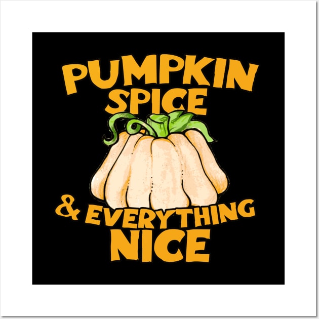 Pumpkin spice and everything nice Wall Art by bubbsnugg